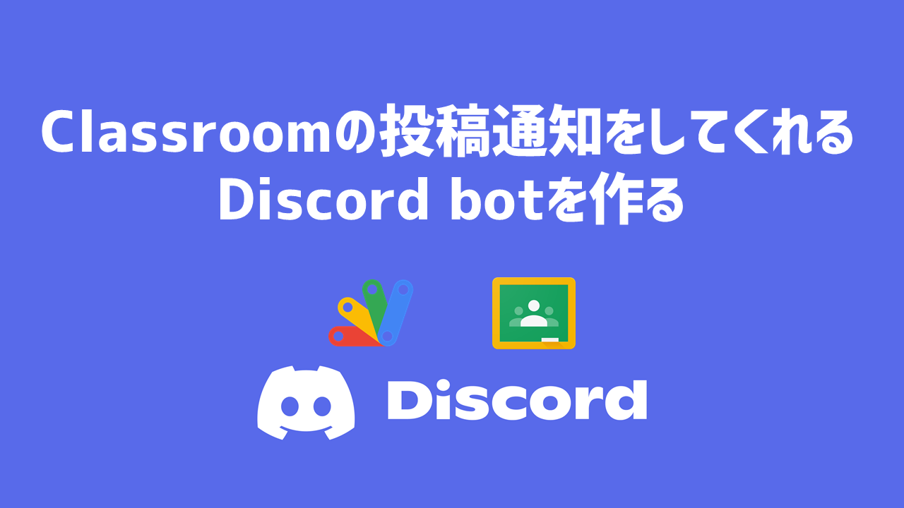 Classroomの投稿通知をしてくれるdiscord Botを作る Pocopotaの隠れ家